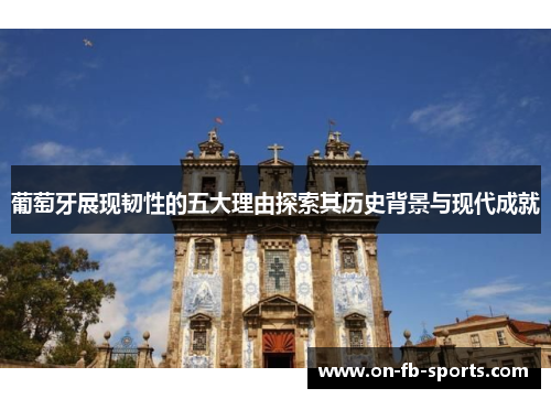 葡萄牙展现韧性的五大理由探索其历史背景与现代成就