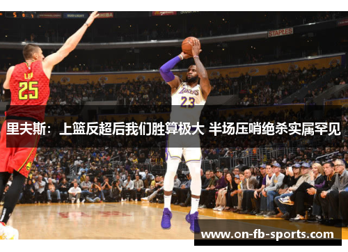里夫斯：上篮反超后我们胜算极大 半场压哨绝杀实属罕见