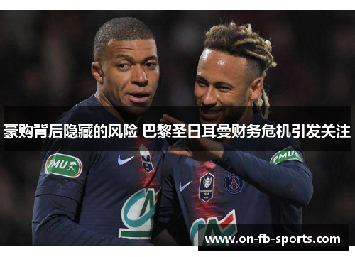 豪购背后隐藏的风险 巴黎圣日耳曼财务危机引发关注